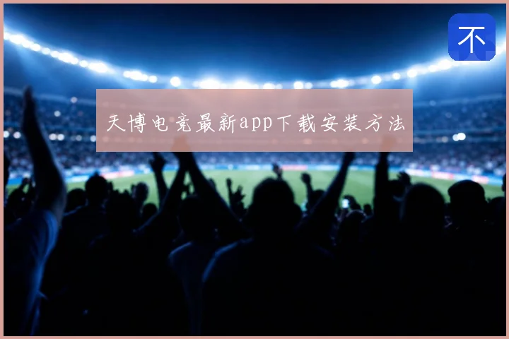天博电竞最新app下载安装方法