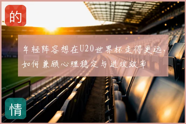 年轻阵容想在U20世界杯走得更远，如何兼顾心理稳定与进攻效率