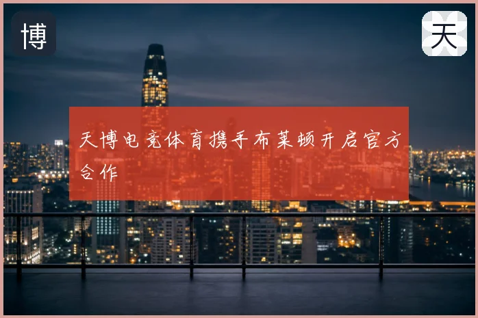 天博电竞体育携手布莱顿开启官方合作